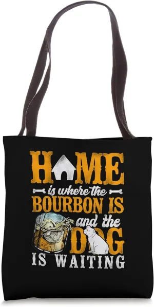 Home Is Where The Bourbon is & Dog Is Waiting - Whiskey Tote Bag