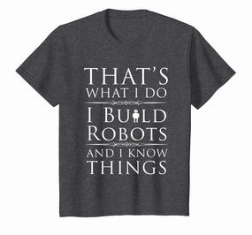 I Build Robots And I Know Things T-Shirt For Robot Engineers