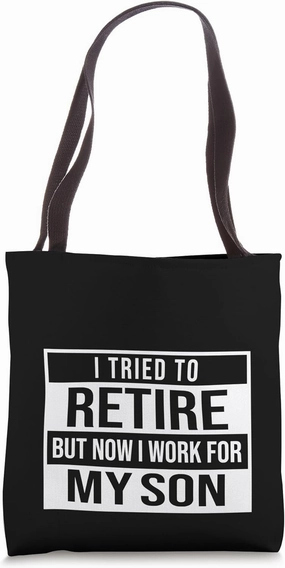 I Tried To Retire But Now I Work For My Son Retire Tote Bag