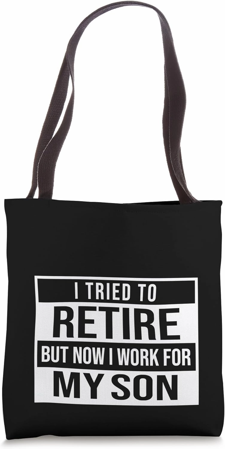 I Tried To Retire But Now I Work For My Son Retire Tote Bag