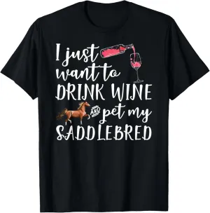 Just Want To Drink Wine And Pet My American Saddlebred Horse T-Shirt