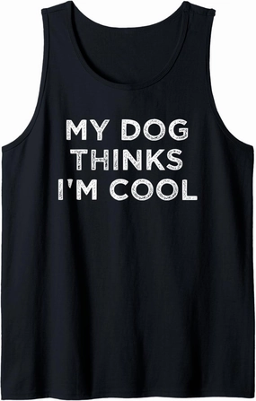 My Dog Thinks I'm Cool Funny Dog Tee Dog Trainer Gift Tank Top